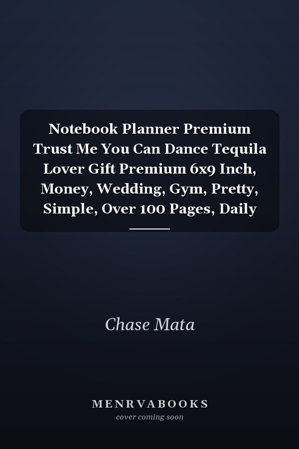 Notebook Planner Premium Trust Me You Can Dance Tequila Lover Gift Premium 6x9 Inch, Money, Wedding, Gym, Pretty, Simple, Over 100 Pages, Daily
