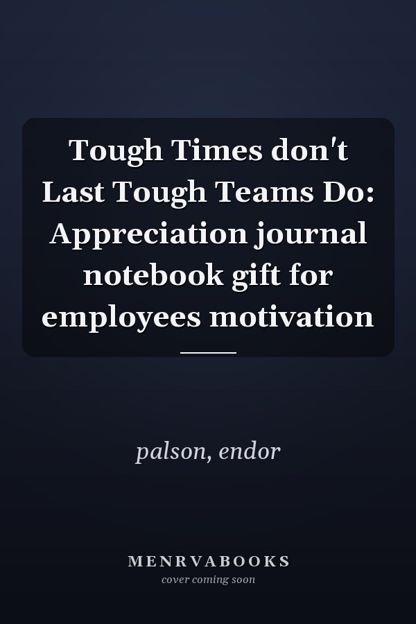 Tough Times don't Last Tough Teams Do: Appreciation journal notebook gift for employees motivation