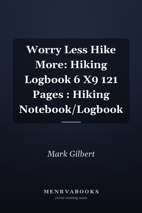 Worry Less Hike More: Hiking Logbook 6 X9 121 Pages : Hiking Notebook/Logbook