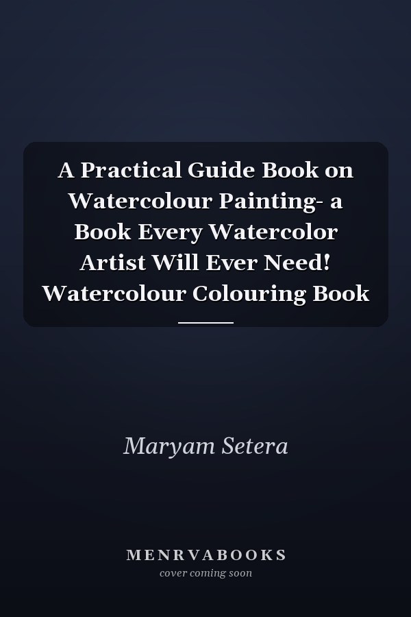 A Practical Guide Book on Watercolour Painting- a Book Every Watercolor Artist Will Ever Need! Watercolour Colouring Book