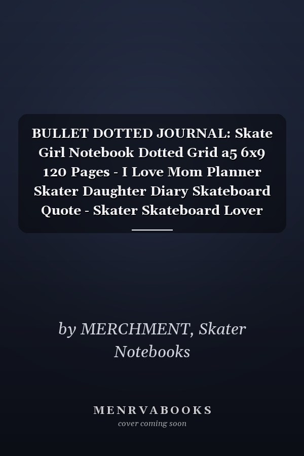 BULLET DOTTED JOURNAL: Skate Girl Notebook Dotted Grid a5 6x9 120 Pages - I Love Mom Planner Skater Daughter Diary Skateboard Quote - Skater Skateboard Lover Gift Idea for Men and Women