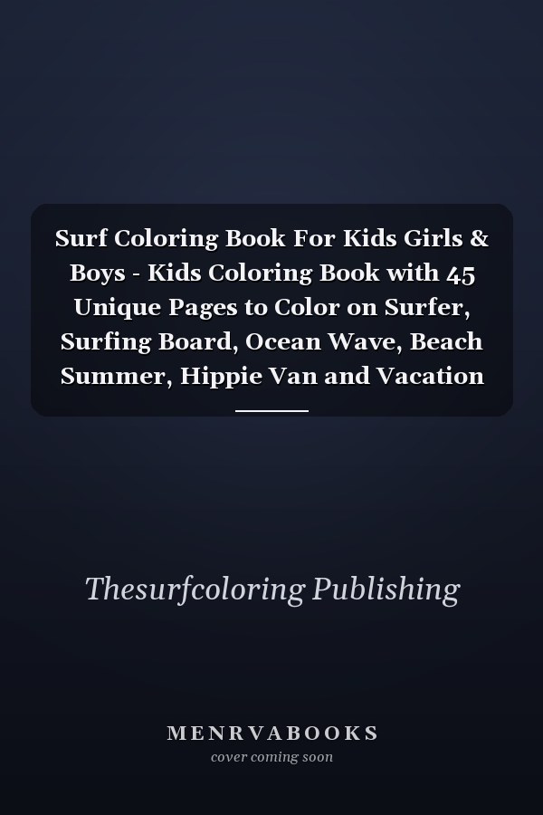 Surf Coloring Book For Kids Girls & Boys - Kids Coloring Book with 45 Unique Pages to Color on Surfer, Surfing Board, Ocean Wave, Beach Summer, Hippie Van and Vacation Lifestyle - Preschool Gift for Relax Camper.