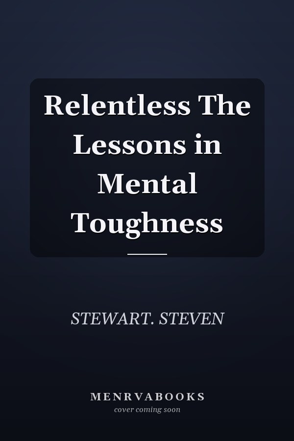 Relentless The Lessons in Mental Toughness