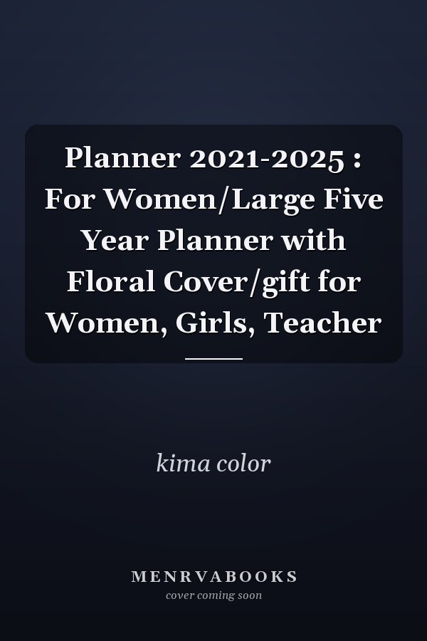Planner 2021-2025 : For Women/Large Five Year Planner with Floral Cover/gift for Women, Girls, Teacher