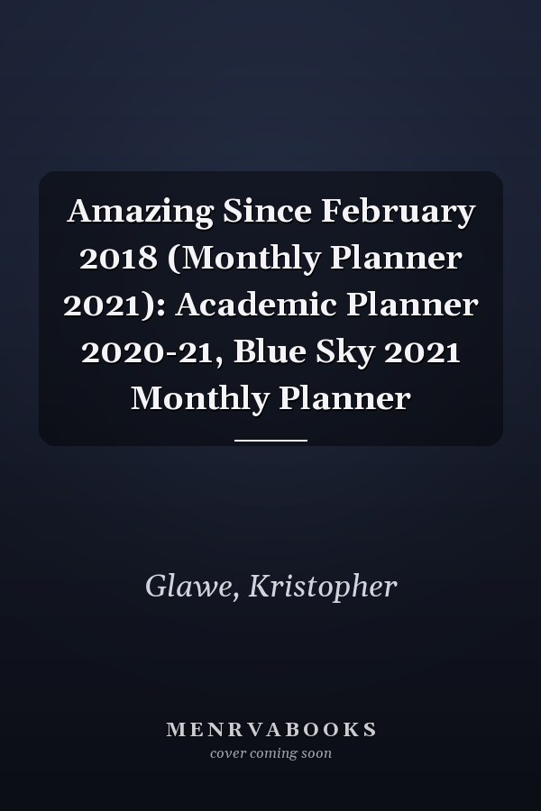 Amazing Since February 2018 (Monthly Planner 2021): Academic Planner 2020-21, Blue Sky 2021 Monthly Planner