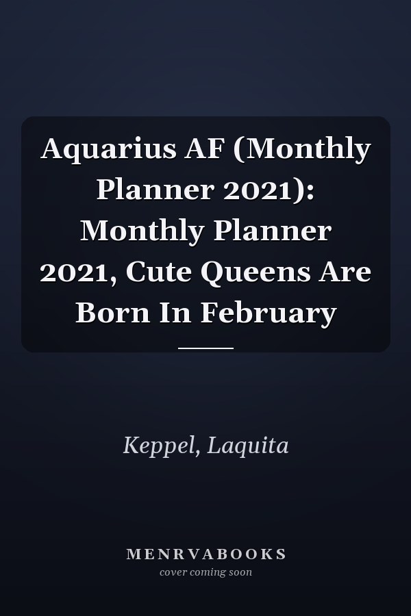 Aquarius AF (Monthly Planner 2021): Monthly Planner 2021, Cute Queens Are Born In February