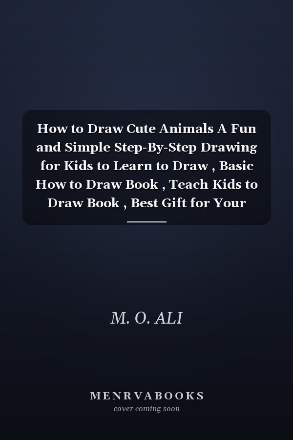 How to Draw Cute Animals A Fun and Simple Step-By-Step Drawing for Kids to Learn to Draw , Basic How to Draw Book , Teach Kids to Draw Book , Best Gift for Your Daughters and Sons to Learn Draw ,Drawing Lesson a Graphic Novel That Teaches You How to Draw