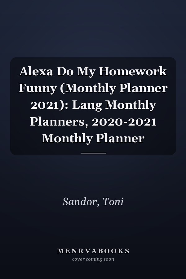 Alexa Do My Homework Funny (Monthly Planner 2021): Lang Monthly Planners, 2020-2021 Monthly Planner