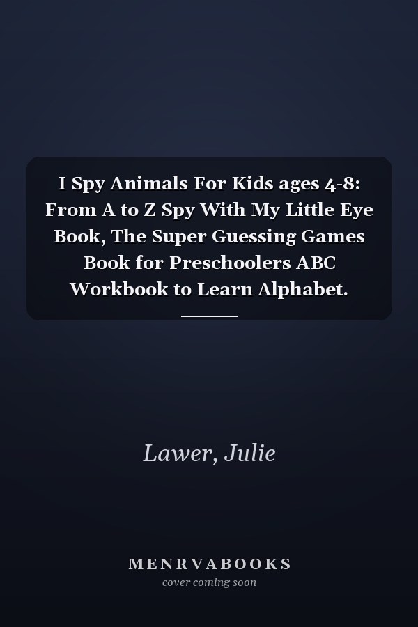 I Spy Animals For Kids ages 4-8: From A to Z Spy With My Little Eye Book, The Super Guessing Games Book for Preschoolers ABC Workbook to Learn Alphabet.