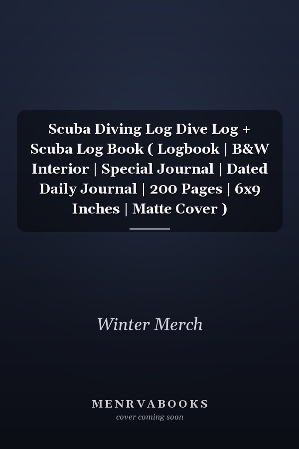 Scuba Diving Log Dive Log + Scuba Log Book ( Logbook | B&W Interior | Special Journal | Dated Daily Journal | 200 Pages | 6x9 Inches | Matte Cover )