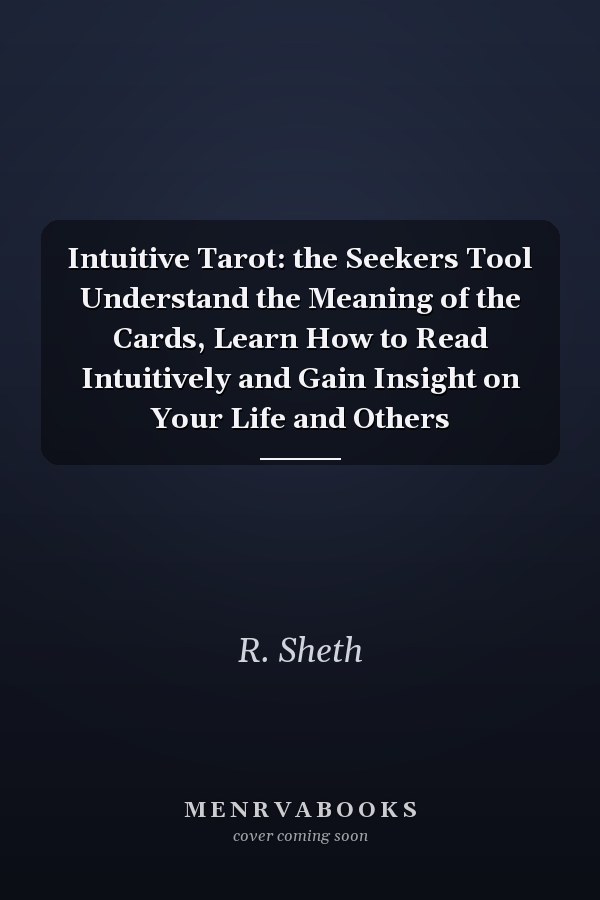 Intuitive Tarot: the Seekers Tool Understand the Meaning of the Cards, Learn How to Read Intuitively and Gain Insight on Your Life and Others