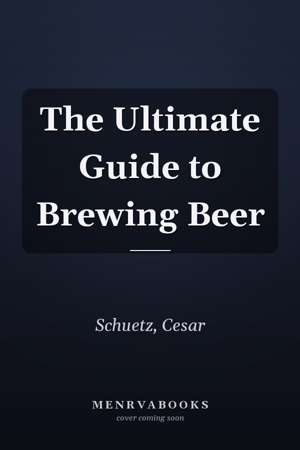 The Ultimate Guide to Brewing Beer