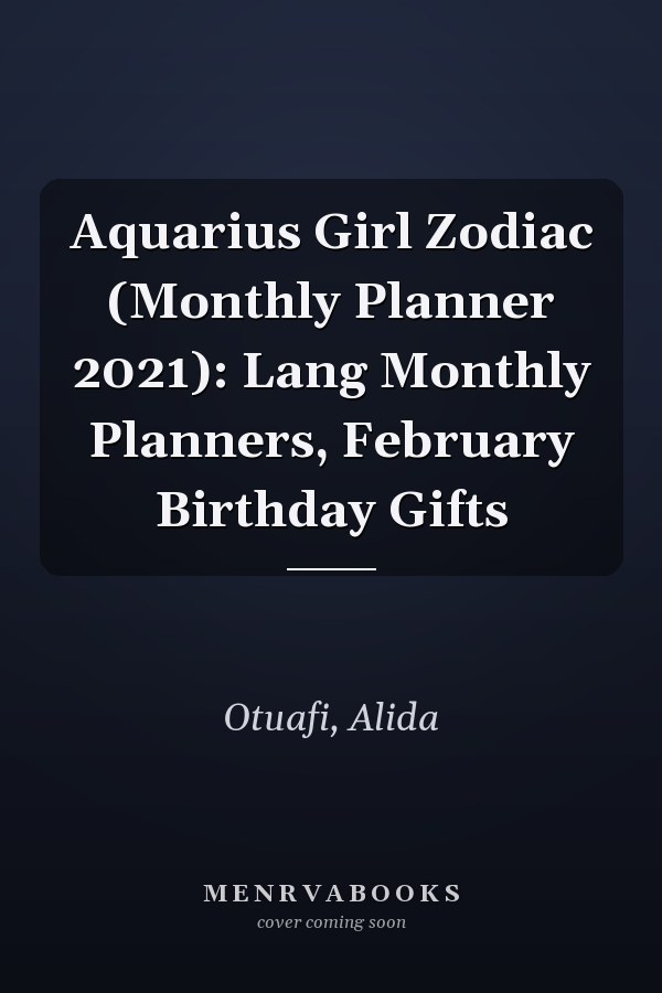 Aquarius Girl Zodiac (Monthly Planner 2021): Lang Monthly Planners, February Birthday Gifts