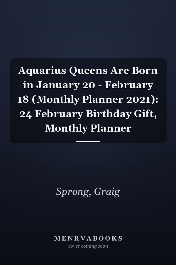 Aquarius Queens Are Born in January 20 - February 18 (Monthly Planner 2021): 24 February Birthday Gift, Monthly Planner
