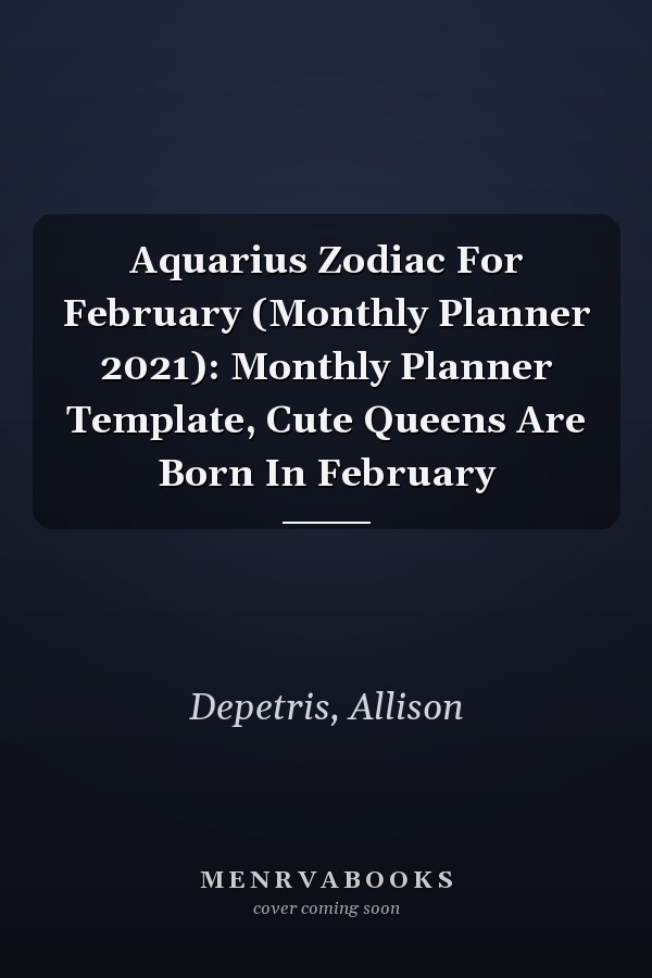 Aquarius Zodiac For February (Monthly Planner 2021): Monthly Planner Template, Cute Queens Are Born In February