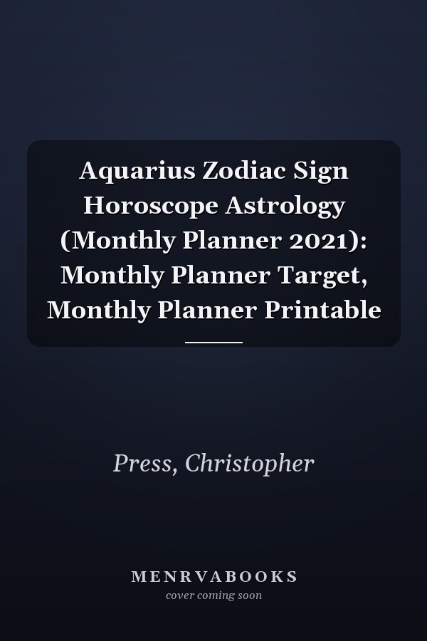 Aquarius Zodiac Sign Horoscope Astrology (Monthly Planner 2021): Monthly Planner Target, Monthly Planner Printable