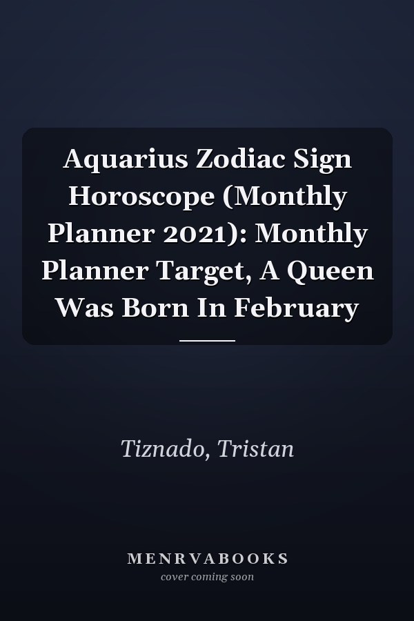 Aquarius Zodiac Sign Horoscope (Monthly Planner 2021): Monthly Planner Target, A Queen Was Born In February