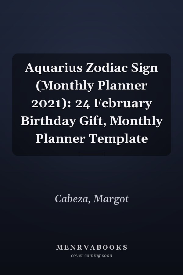 Aquarius Zodiac Sign (Monthly Planner 2021): 24 February Birthday Gift, Monthly Planner Template