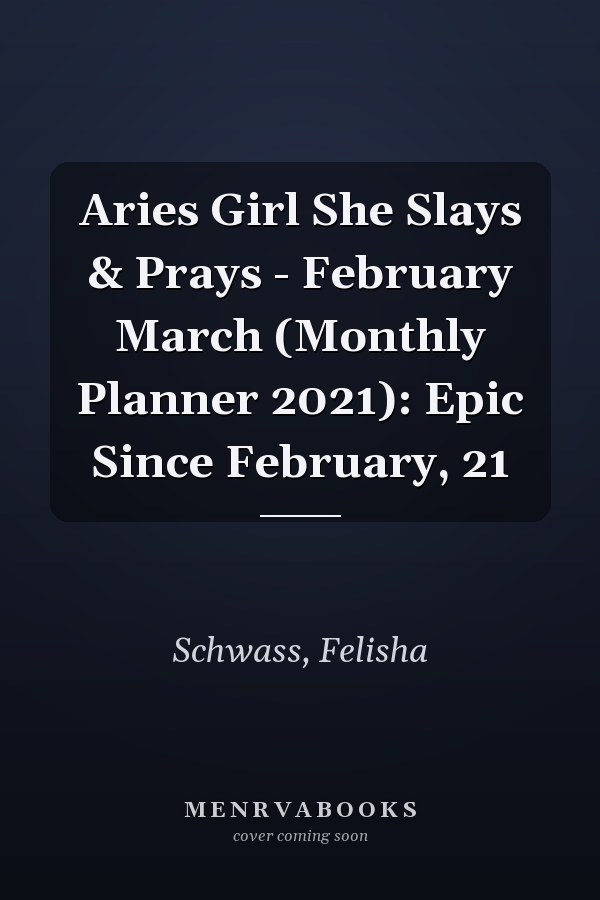 Aries Girl She Slays & Prays - February March (Monthly Planner 2021): Epic Since February, 21