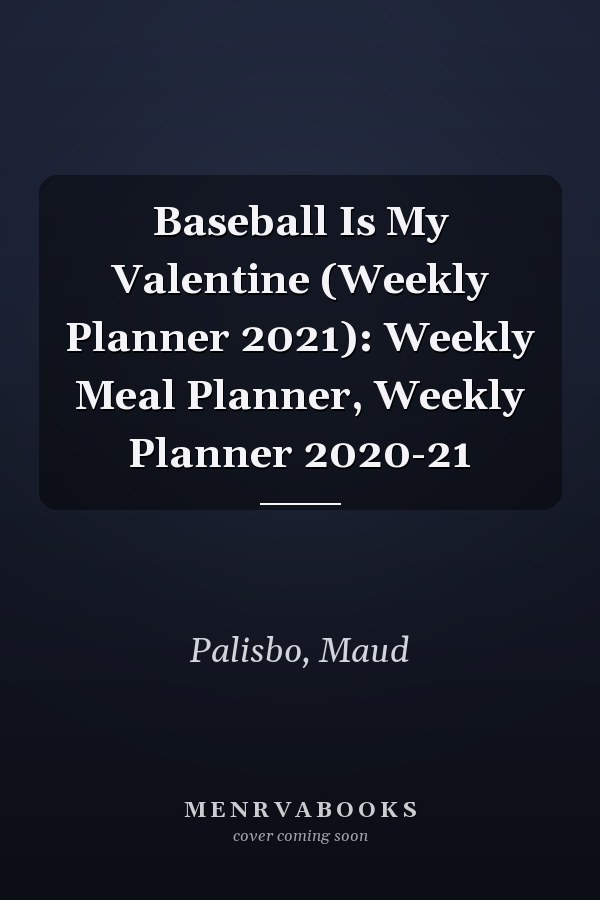 Baseball Is My Valentine (Weekly Planner 2021): Weekly Meal Planner, Weekly Planner 2020-21