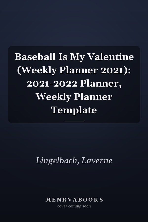 Baseball Is My Valentine (Weekly Planner 2021): 2021-2022 Planner, Weekly Planner Template