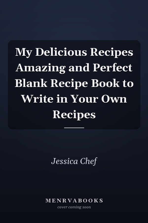 My Delicious Recipes Amazing and Perfect Blank Recipe Book to Write in Your Own Recipes
