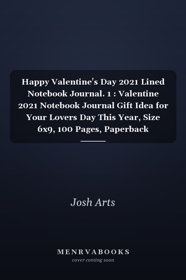 Happy Valentine's Day 2021 Lined Notebook Journal. 1 : Valentine 2021 Notebook Journal Gift Idea for Your Lovers Day This Year, Size 6x9, 100 Pages, Paperback