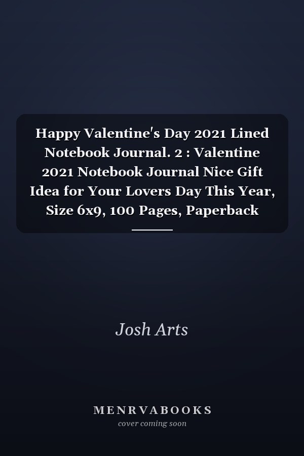 Happy Valentine's Day 2021 Lined Notebook Journal. 2 : Valentine 2021 Notebook Journal Nice Gift Idea for Your Lovers Day This Year, Size 6x9, 100 Pages, Paperback