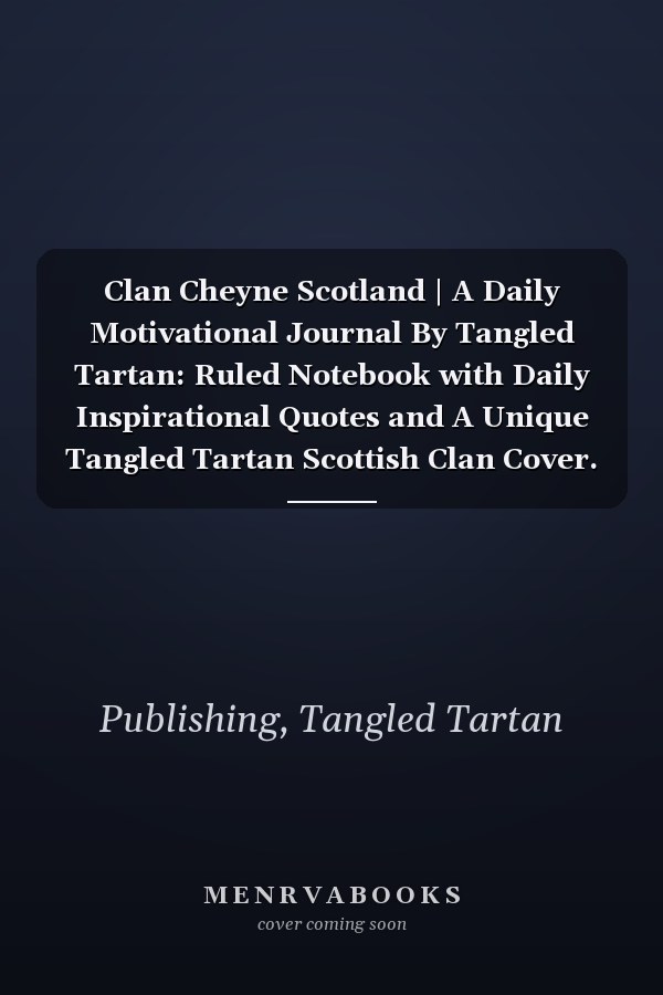 Clan Cheyne Scotland | A Daily Motivational Journal By Tangled Tartan: Ruled Notebook with Daily Inspirational Quotes and A Unique Tangled Tartan Scottish Clan Cover.