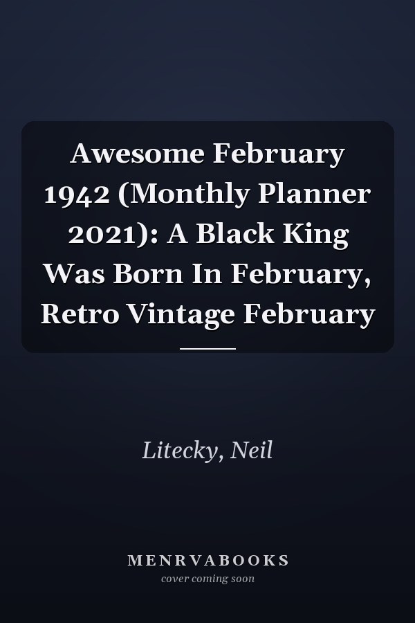 Awesome February 1942 (Monthly Planner 2021): A Black King Was Born In February, Retro Vintage February