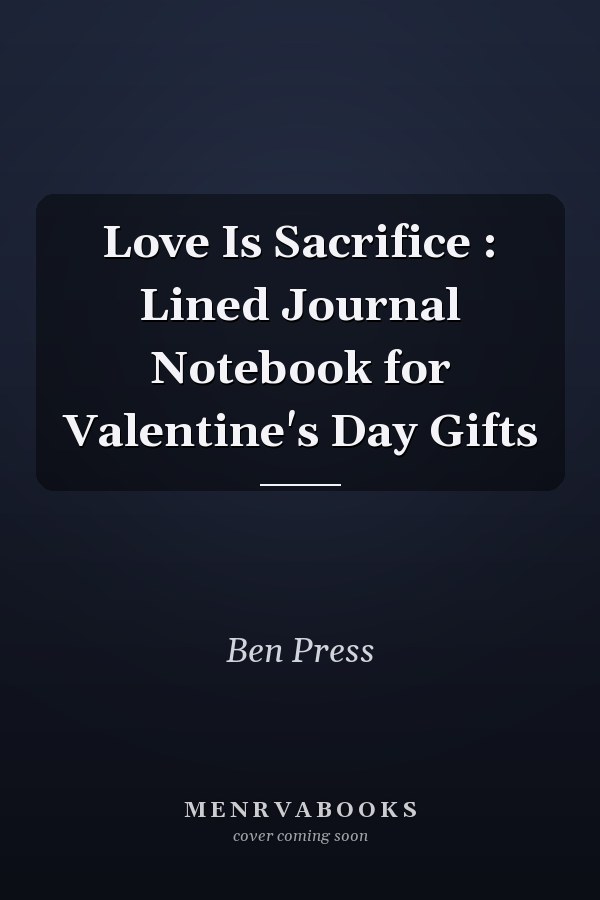 Love Is Sacrifice : Lined Journal Notebook for Valentine's Day Gifts