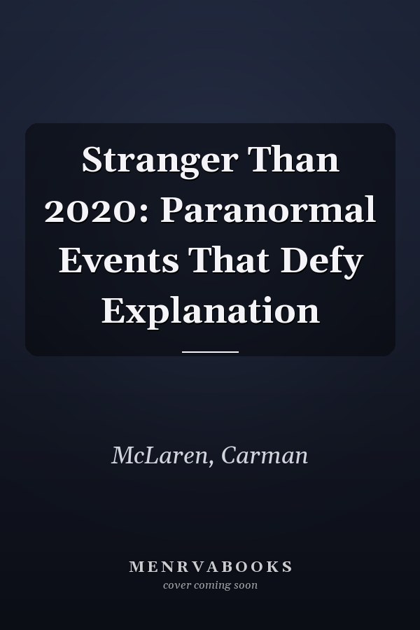 Stranger Than 2020: Paranormal Events That Defy Explanation