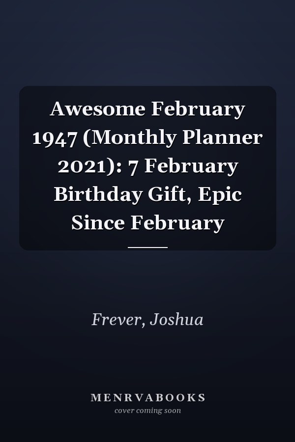 Awesome February 1947 (Monthly Planner 2021): 7 February Birthday Gift, Epic Since February