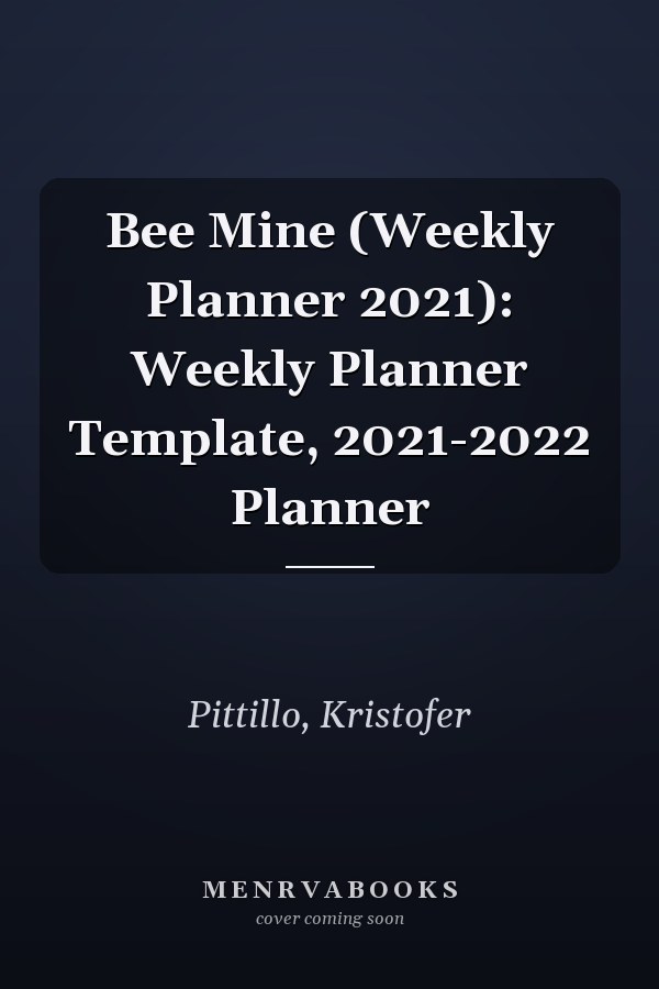 Bee Mine (Weekly Planner 2021): Weekly Planner Template, 2021-2022 Planner