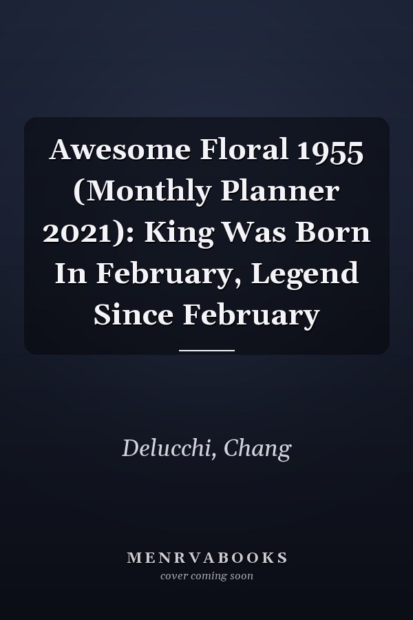 Awesome Floral 1955 (Monthly Planner 2021): King Was Born In February, Legend Since February