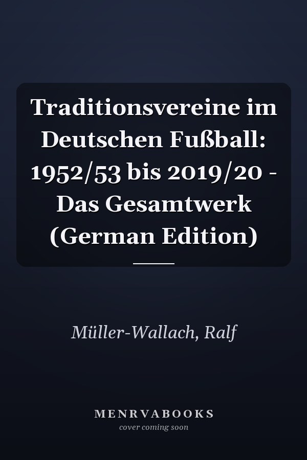 Traditionsvereine im Deutschen Fußball: 1952/53 bis 2019/20 - Das Gesamtwerk (German Edition)