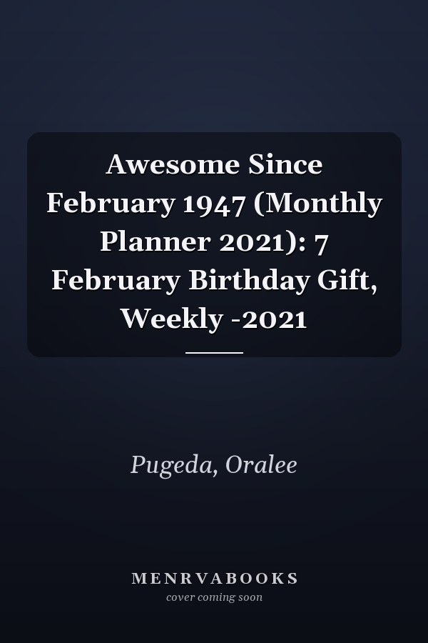 Awesome Since February 1947 (Monthly Planner 2021): 7 February Birthday Gift, Weekly -2021