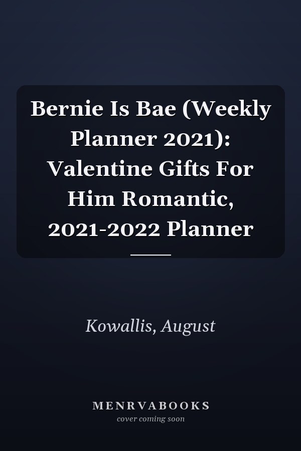 Bernie Is Bae (Weekly Planner 2021): Valentine Gifts For Him Romantic, 2021-2022 Planner
