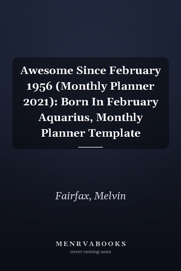 Awesome Since February 1956 (Monthly Planner 2021): Born In February Aquarius, Monthly Planner Template