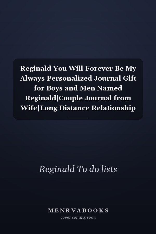 Reginald You Will Forever Be My Always Personalized Journal Gift for Boys and Men Named Reginald|Couple Journal from Wife|Long Distance Relationship Gift|Valentines Gift for Him Husband Boyfriend|110 Blank Lined Pages 6x9 Inches