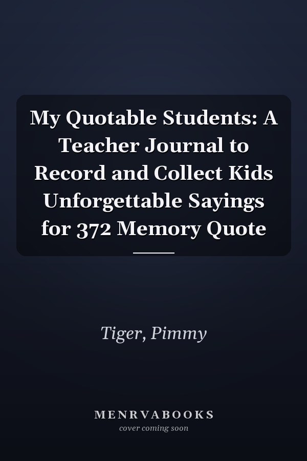 My Quotable Students: A Teacher Journal to Record and Collect Kids Unforgettable Sayings for 372 Memory Quote