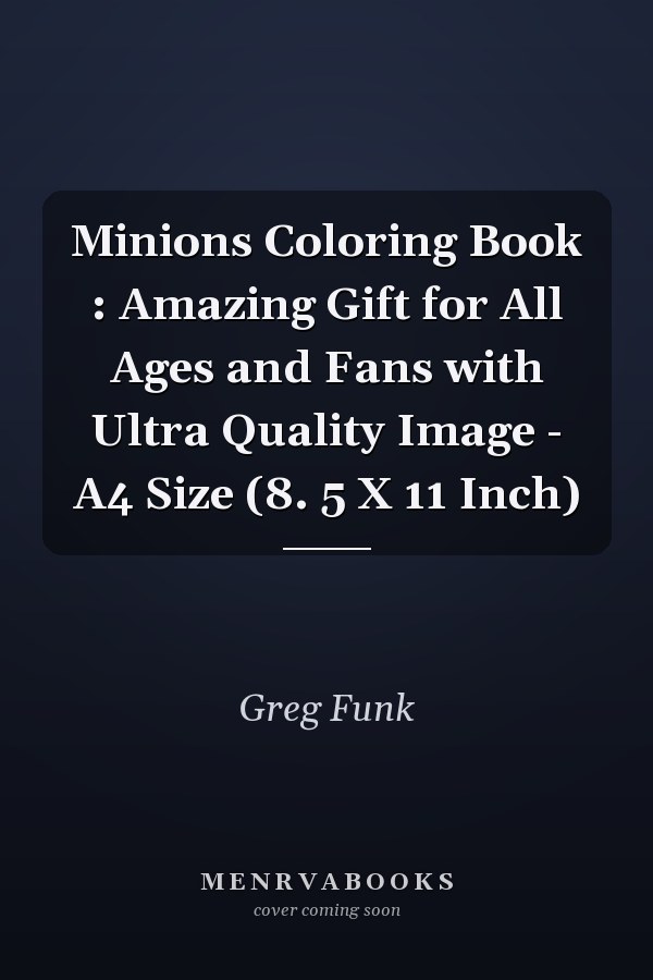 Minions Coloring Book : Amazing Gift for All Ages and Fans with Ultra Quality Image - A4 Size (8. 5 X 11 Inch)