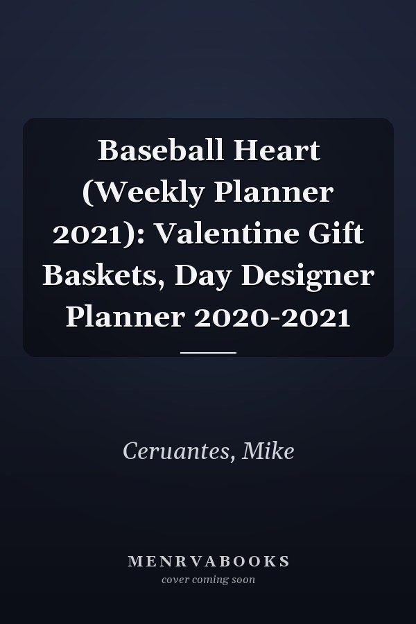 Baseball Heart (Weekly Planner 2021): Valentine Gift Baskets, Day Designer Planner 2020-2021