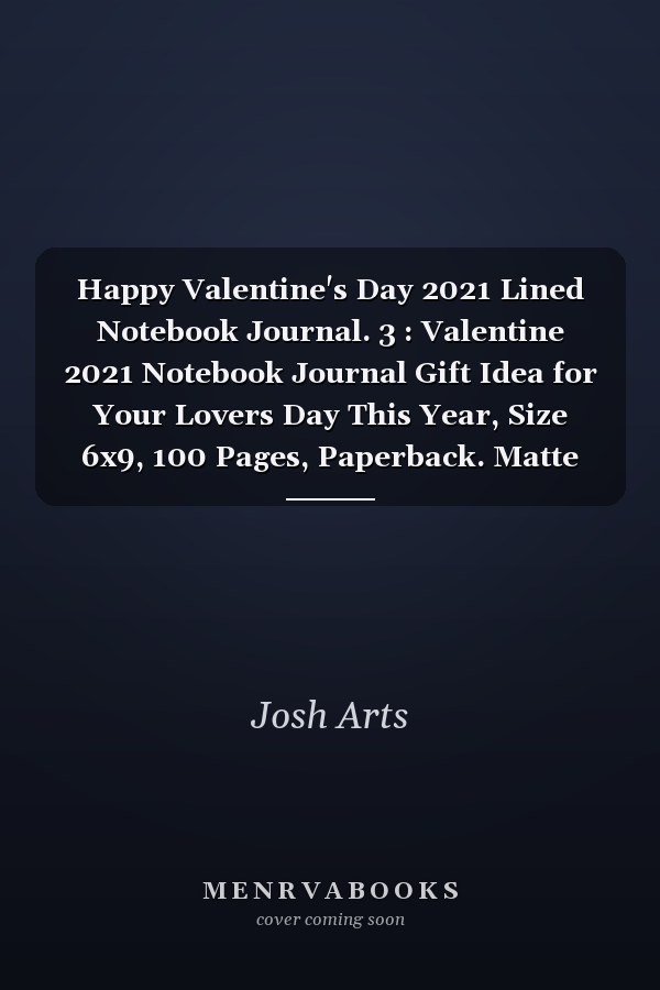 Happy Valentine's Day 2021 Lined Notebook Journal. 3 : Valentine 2021 Notebook Journal Gift Idea for Your Lovers Day This Year, Size 6x9, 100 Pages, Paperback. Matte Finishing