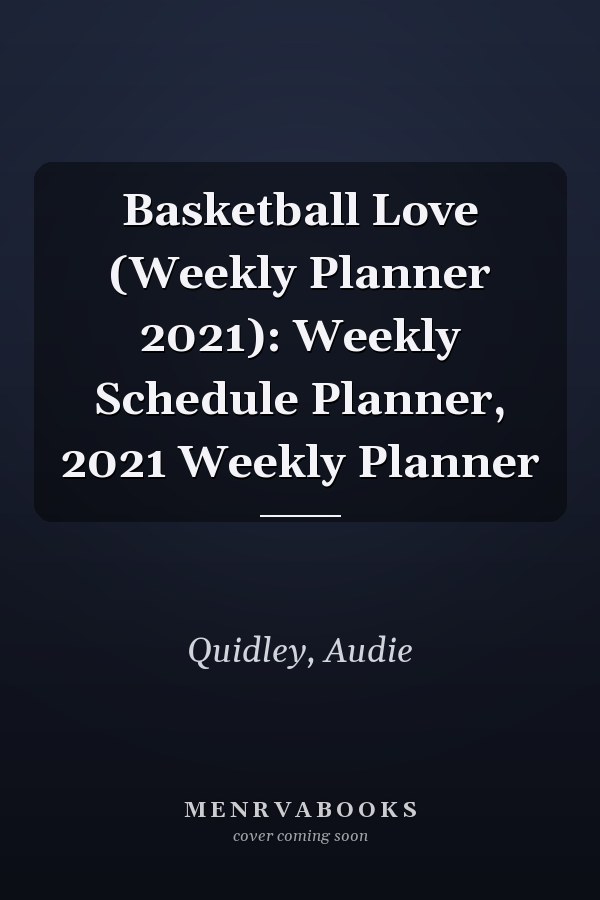 Basketball Love (Weekly Planner 2021): Weekly Schedule Planner, 2021 Weekly Planner
