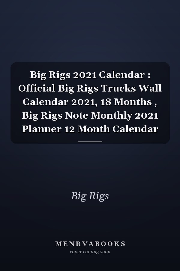Big Rigs 2021 Calendar : Official Big Rigs Trucks Wall Calendar 2021, 18 Months , Big Rigs Note Monthly 2021 Planner 12 Month Calendar