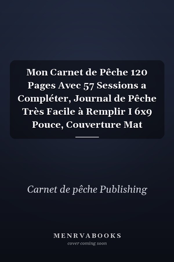 Mon Carnet de Pêche 120 Pages Avec 57 Sessions a Compléter, Journal de Pêche Très Facile à Remplir I 6x9 Pouce, Couverture Mat