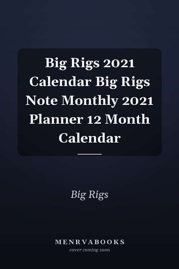 Big Rigs 2021 Calendar Big Rigs Note Monthly 2021 Planner 12 Month Calendar