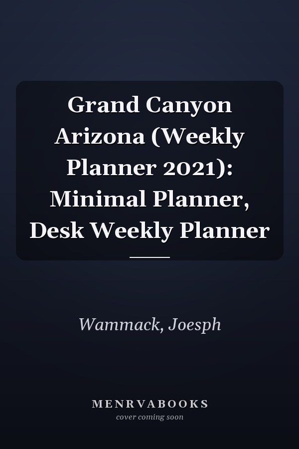 Grand Canyon Arizona (Weekly Planner 2021): Minimal Planner, Desk Weekly Planner
