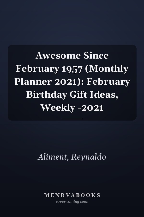 Awesome Since February 1957 (Monthly Planner 2021): February Birthday Gift Ideas, Weekly -2021